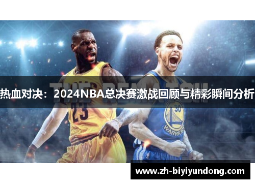 热血对决：2024NBA总决赛激战回顾与精彩瞬间分析